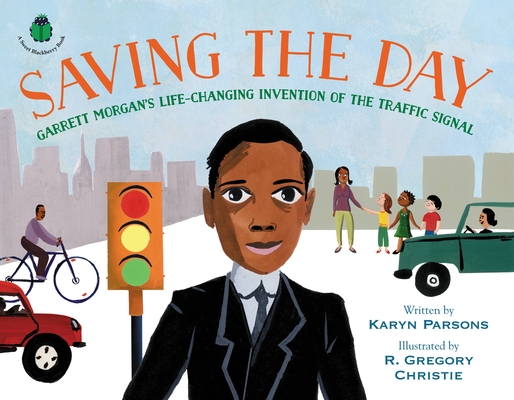 Saving the Day: Garrett Morgan's Life-Changing Invention of the Traffic Signal - Karyn Parsons