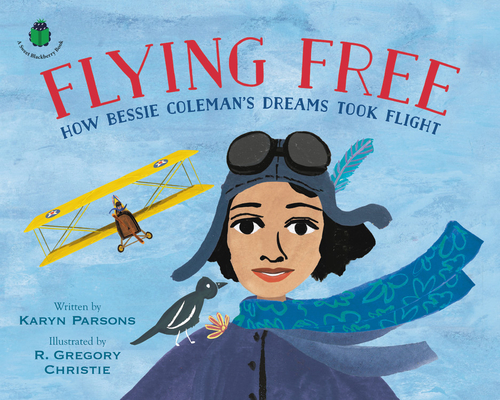 Flying Free: How Bessie Coleman's Dreams Took Flight - Karyn Parsons