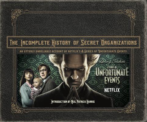 The Incomplete History of Secret Organizations: An Utterly Unreliable Account of Netflix's a Series of Unfortunate Events - Joe Tracz