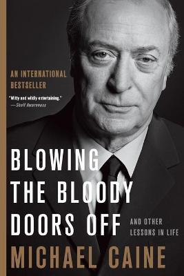 Blowing the Bloody Doors Off: And Other Lessons in Life - Michael Caine