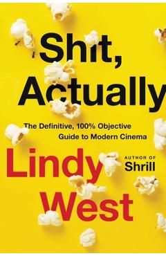 Poza produsului Shit, Actually: The Definitive, 100% Objective Guide to Modern Cinema - Lindy West