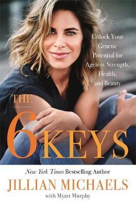 The 6 Keys: Unlock Your Genetic Potential for Ageless Strength, Health, and Beauty - Myatt Murphy