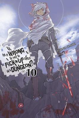 Is It Wrong to Try to Pick Up Girls in a Dungeon?, Vol. 10 (Light Novel) - Fujino Omori