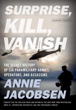 Surprise, Kill, Vanish: The Secret History of CIA Paramilitary Armies, Operators, and Assassins - Annie Jacobsen