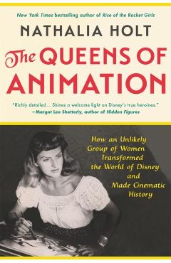The Queens of Animation: The Untold Story of the Women Who Transformed the World of Disney and Made Cinematic History - Nathalia Holt