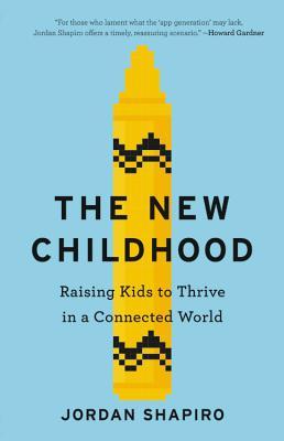 The New Childhood: Raising Kids to Thrive in a Connected World - Jordan Shapiro