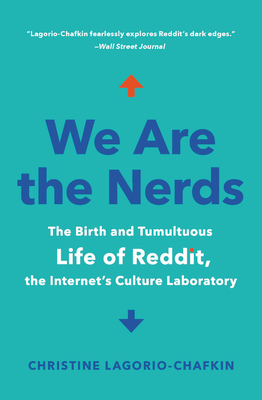 We Are the Nerds: The Birth and Tumultuous Life of Reddit, the Internet's Culture Laboratory - Christine Lagorio-chafkin