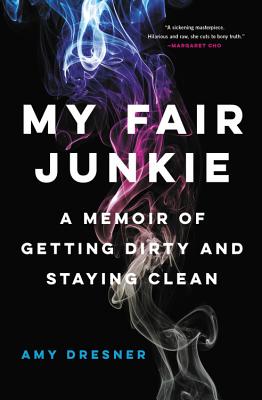 My Fair Junkie: A Memoir of Getting Dirty and Staying Clean - Amy Dresner