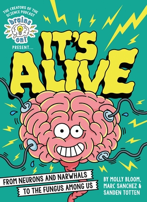 Brains On! Presents...It's Alive: From Neurons and Narwhals to the Fungus Among Us - Molly Bloom