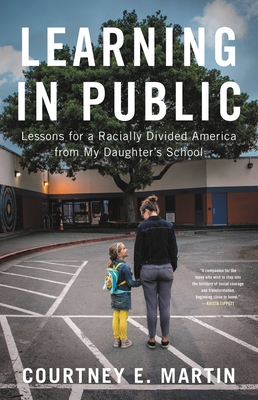 Learning in Public: Lessons for a Racially Divided America from My Daughter's School - Courtney E. Martin