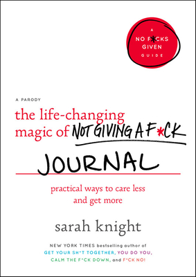The Life-Changing Magic of Not Giving a F*ck Journal: Practical Ways to Care Less and Get More - Sarah Knight