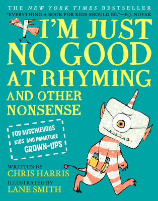 I'm Just No Good at Rhyming: And Other Nonsense for Mischievous Kids and Immature Grown-Ups - Chris Harris