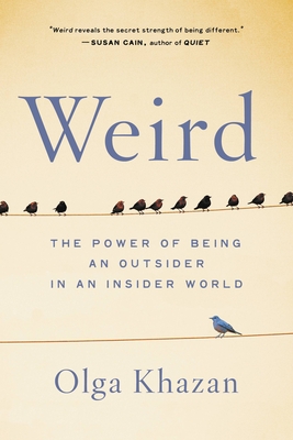 Weird: The Power of Being an Outsider in an Insider World - Olga Khazan