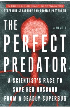 The Perfect Predator: A Scientist's Race to Save Her Husband from a Deadly Superbug: A Memoir - Steffanie Strathdee