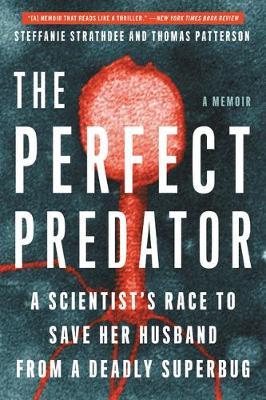 The Perfect Predator: A Scientist's Race to Save Her Husband from a Deadly Superbug: A Memoir - Steffanie Strathdee