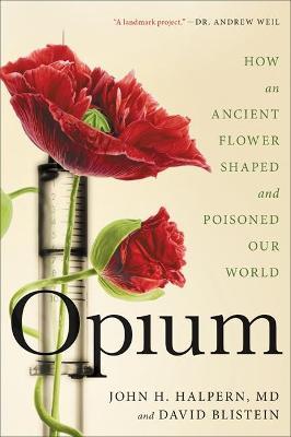 Opium: How an Ancient Flower Shaped and Poisoned Our World - John H. Halpern