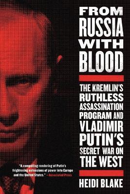 From Russia with Blood: The Kremlin's Ruthless Assassination Program and Vladimir Putin's Secret War on the West - Heidi Blake