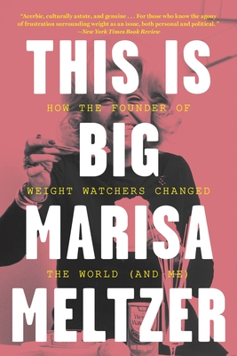 This Is Big: How the Founder of Weight Watchers Changed the World -- And Me - Marisa Meltzer
