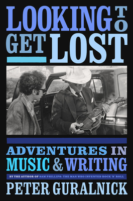 Looking to Get Lost: Adventures in Music and Writing - Peter Guralnick