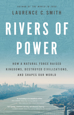 Rivers of Power: How a Natural Force Raised Kingdoms, Destroyed Civilizations, and Shapes Our World - Laurence C. Smith