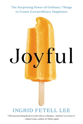 Joyful: The Surprising Power of Ordinary Things to Create Extraordinary Happiness - Ingrid Fetell Lee