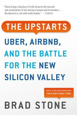 The Upstarts: Uber, Airbnb, and the Battle for the New Silicon Valley - Brad Stone