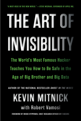 The Art of Invisibility: The World's Most Famous Hacker Teaches You How to Be Safe in the Age of Big Brother and Big Data - Kevin Mitnick