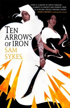 Ten Arrows of Iron - Sam Sykes