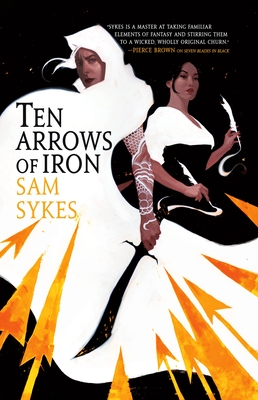 Ten Arrows of Iron - Sam Sykes