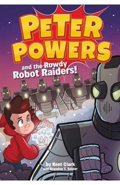 Coperta cărții 'Peter Powers and the Rowdy Robot Raiders! - Kent Clark'