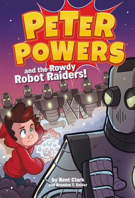 Coperta cărții 'Peter Powers and the Rowdy Robot Raiders! - Kent Clark'