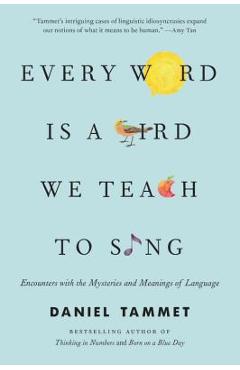 Coperta cărții 'Every Word Is a Bird We Teach to Sing: Encounters with the Mysteries and Meanings of Language - Daniel Tammet'