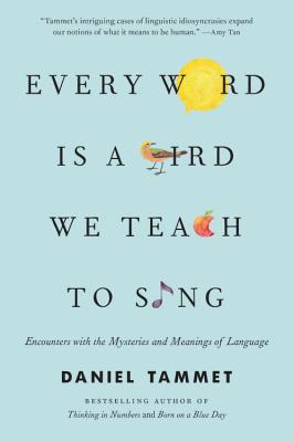 Coperta cărții 'Every Word Is a Bird We Teach to Sing: Encounters with the Mysteries and Meanings of Language - Daniel Tammet'