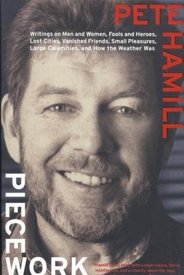 Piecework: Writings on Men & Women, Fools and Heroes, Lost Cities, Vanished Calamities and How the Weather Was - Pete Hamill