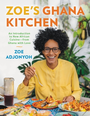Zoe's Ghana Kitchen: An Introduction to New African Cuisine - From Ghana with Love - Zoe Adjonyoh
