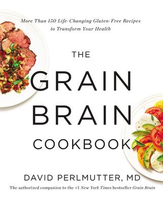 The Grain Brain Cookbook: More Than 150 Life-Changing Gluten-Free Recipes to Transform Your Health - David Perlmutter