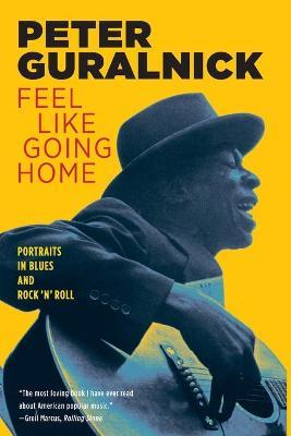 Feel Like Going Home: Portraits in Blues and Rock 'n' Roll - Peter Guralnick