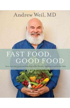 Poza produsului Fast Food, Good Food: More Than 150 Quick and Easy Ways to Put Healthy, Delicious Food on the Table - Andrew Weil