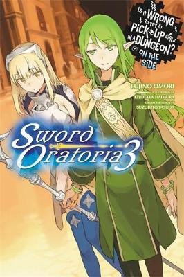 Is It Wrong to Try to Pick Up Girls in a Dungeon? on the Side: Sword Oratoria, Vol. 3 (Light Novel) - Fujino Omori