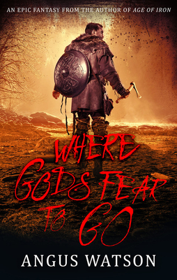 Where Gods Fear to Go - Angus Watson