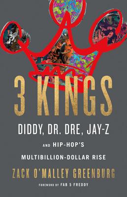 3 Kings: Diddy, Dr. Dre, Jay-Z, and Hip-Hop's Multibillion-Dollar Rise - Zack O'malley Greenburg