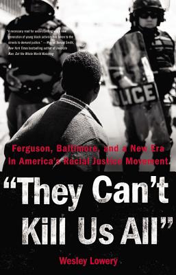 They Can't Kill Us All: Ferguson, Baltimore, and a New Era in America's Racial Justice Movement - Wesley Lowery