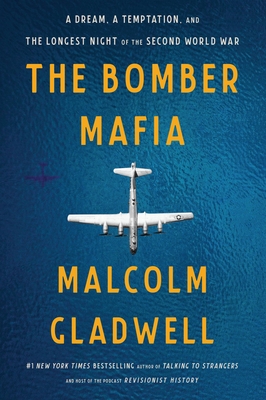 The Bomber Mafia: A Dream, a Temptation, and the Longest Night of the Second World War - Malcolm Gladwell