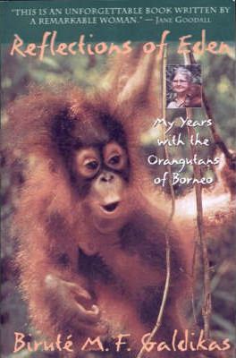 Reflections of Eden: My Years with the Orangutans of Borneo - Birute M. F. Galdikas
