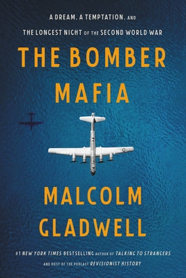 The Bomber Mafia: A Dream, a Temptation, and the Longest Night of the Second World War - Malcolm Gladwell