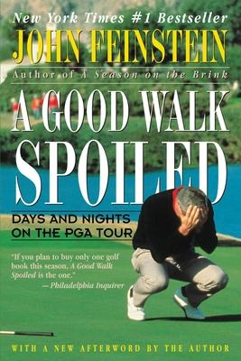 A Good Walk Spoiled: Days and Nights on the PGA Tour - John Feinstein