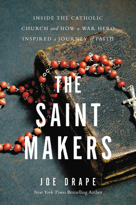The Saint Makers: Inside the Catholic Church and How a War Hero Inspired a Journey of Faith - Joe Drape