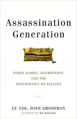 Assassination Generation: Video Games, Aggression, and the Psychology of Killing - Dave Grossman