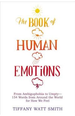 Coperta cărții 'The Book of Human Emotions: From Ambiguphobia to Umpty -- 154 Words from Around the World for How We Feel - Tiffany'