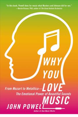 Why You Love Music: From Mozart to Metallica--The Emotional Power of Beautiful Sounds - John Powell
